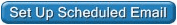 Set Up Scheduled Email button